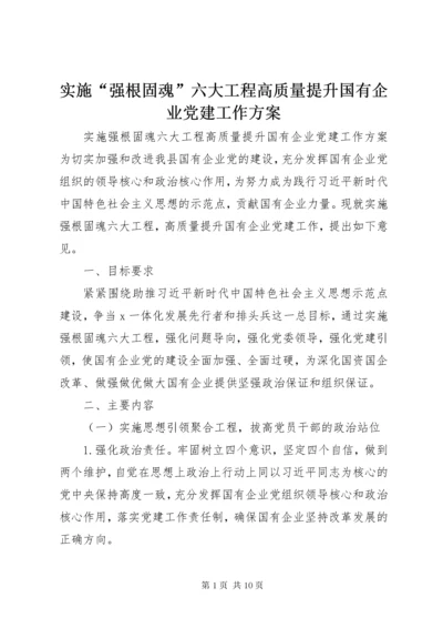 实施“强根固魂”六大工程高质量提升国有企业党建工作方案.docx