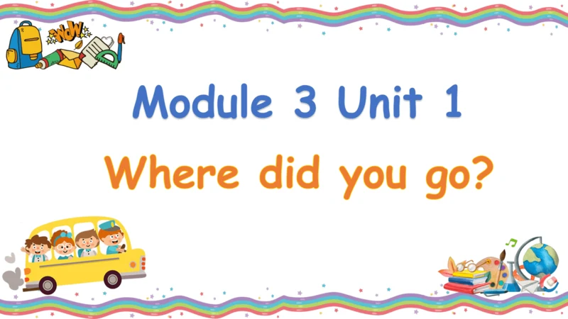 Module 3 Unit 1 Where did you go 课件(共34张PPT)