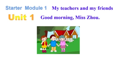 Starter Module1 Unit1 Good morning, Miss Zhou.