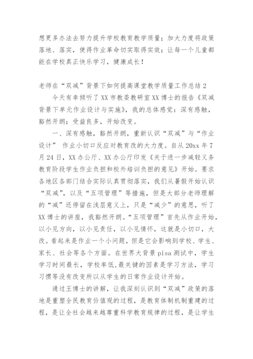 老师在“双减”背景下如何提高课堂教学质量工作总结.docx