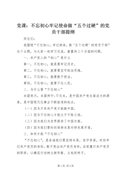 党课：不忘初心牢记使命做“五个过硬”的党员干部提纲.docx