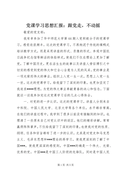 党课学习思想汇报：跟党走，不动摇.docx