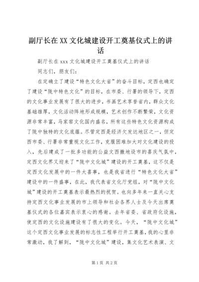 副厅长在XX文化城建设开工奠基仪式上的讲话.docx