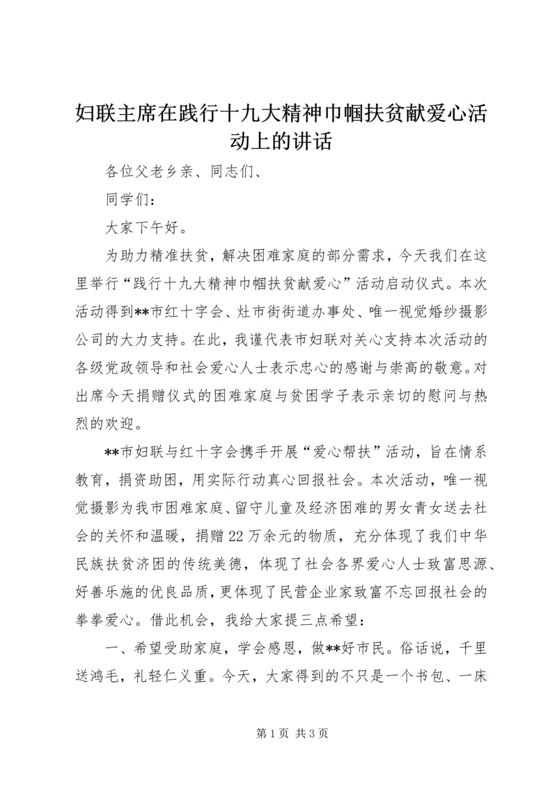 妇联主席在践行十九大精神巾帼扶贫献爱心活动上的讲话.docx