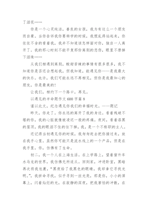 以遇见的半命题作文600字范本10篇.docx