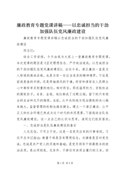 廉政教育专题党课讲稿——以忠诚担当的干劲加强队伍党风廉政建设.docx