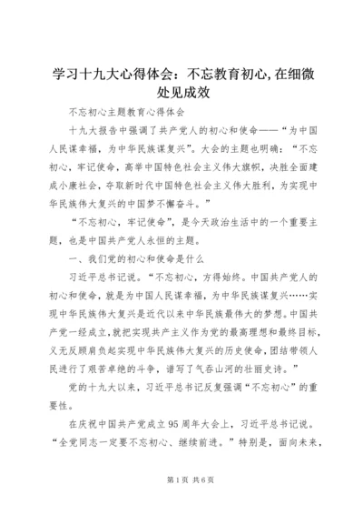 学习十九大心得体会：不忘教育初心,在细微处见成效.docx