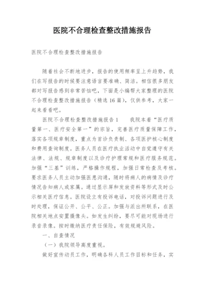 医院不合理检查整改措施报告.docx