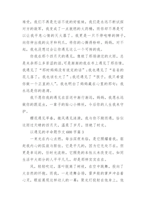 以遇见的半命题作文600字范本10篇.docx