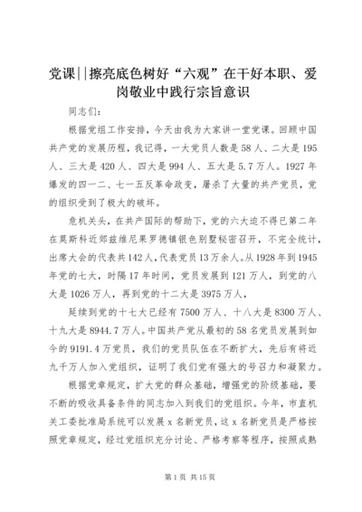 党课--擦亮底色树好“六观”在干好本职、爱岗敬业中践行宗旨意识.docx