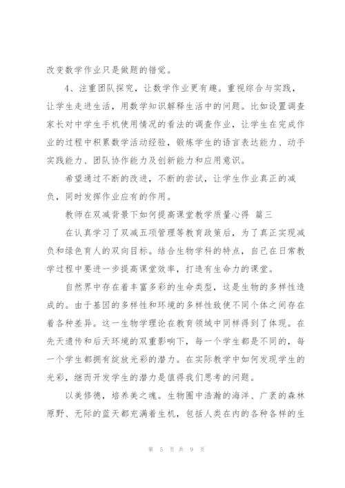 教师在双减背景下如何提高课堂教学质量心得体会2022范文四篇.docx