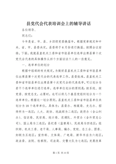 县党代会代表培训会上的辅导讲话 (2).docx