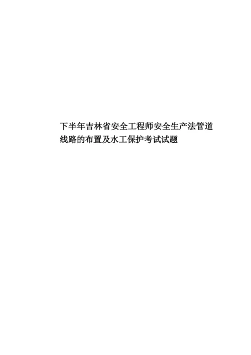 下半年吉林省安全工程师安全生产法管道线路的布置及水工保护考试试题.docx