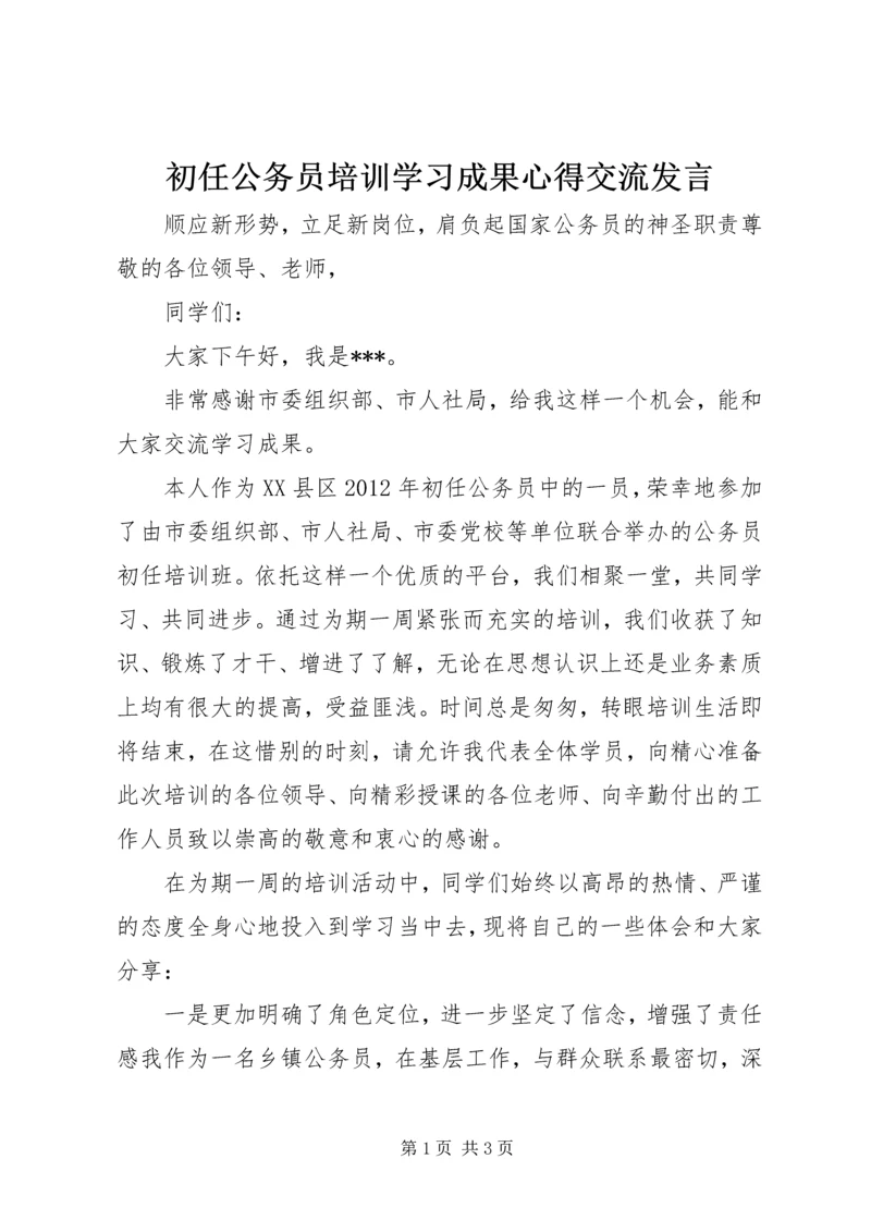 初任公务员培训学习成果心得交流发言_1.docx