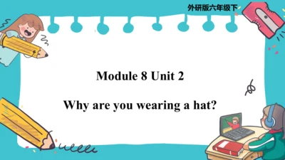 Module 8 Unit 2  Why are you wearing a hat  课件(共39