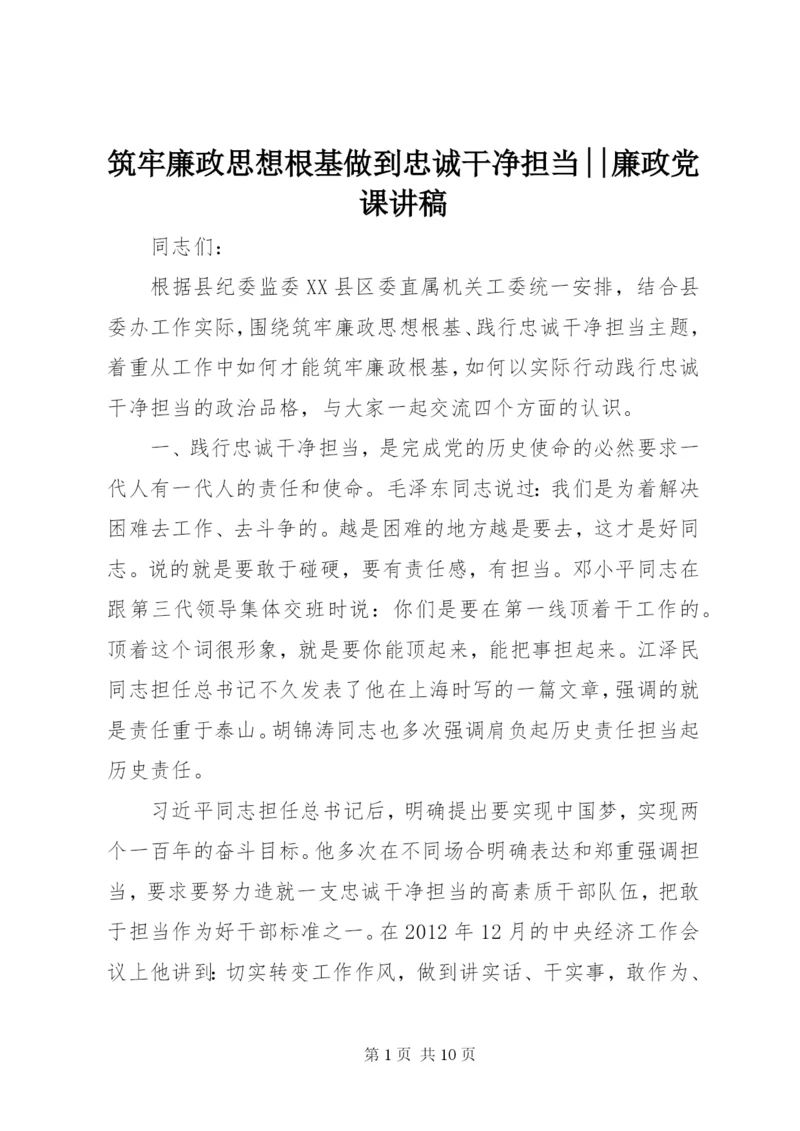 筑牢廉政思想根基做到忠诚干净担当--廉政党课讲稿.docx