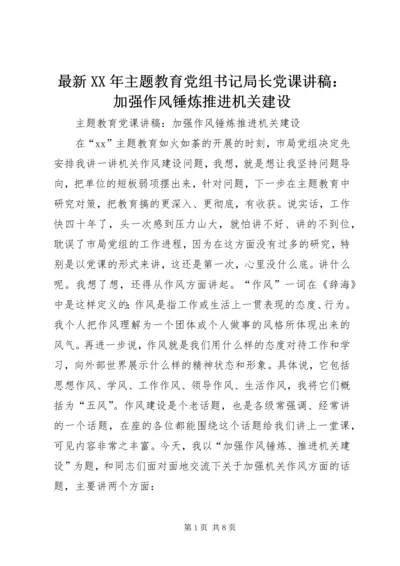 最新XX年主题教育党组书记局长党课讲稿：加强作风锤炼推进机关建设.docx