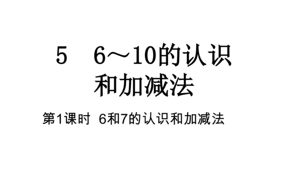【新教材】人教版数学一年级上册5 6~10的认识和加减法第1课时 6和7的认识和加减法  课件(共2