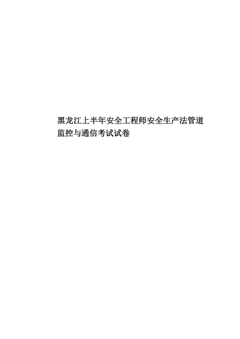 黑龙江上半年安全工程师安全生产法管道监控与通信考试试卷.docx