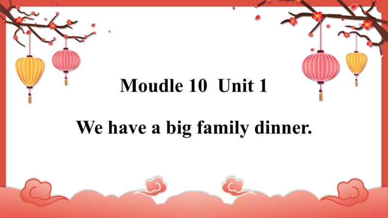 Module 10 Unit 1 We have a big family dinner  课件（共