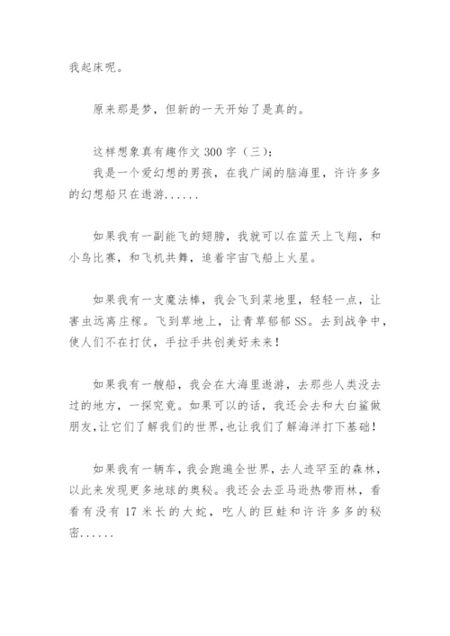 这样想象真有趣作文300字(精选40篇).docx