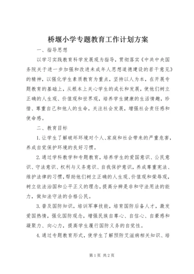 桥堰小学专题教育工作计划方案.docx