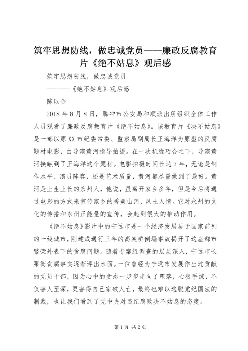 筑牢思想防线，做忠诚党员——廉政反腐教育片《绝不姑息》观后感.docx