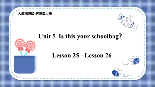 Unit 5  Is this your schoolbag Lesson 25- Lesson 2