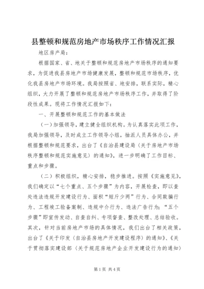 县整顿和规范房地产市场秩序工作情况汇报.docx