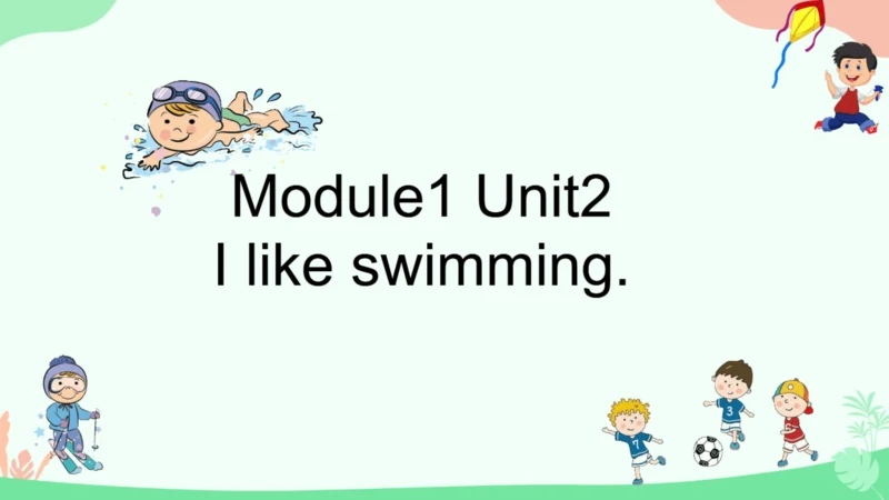 Module 1 Unit 2 I like swimming