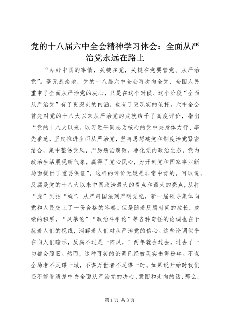党的十八届六中全会精神学习体会：全面从严治党永远在路上.docx