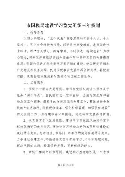 市国税局建设学习型党组织三年规划 (2).docx