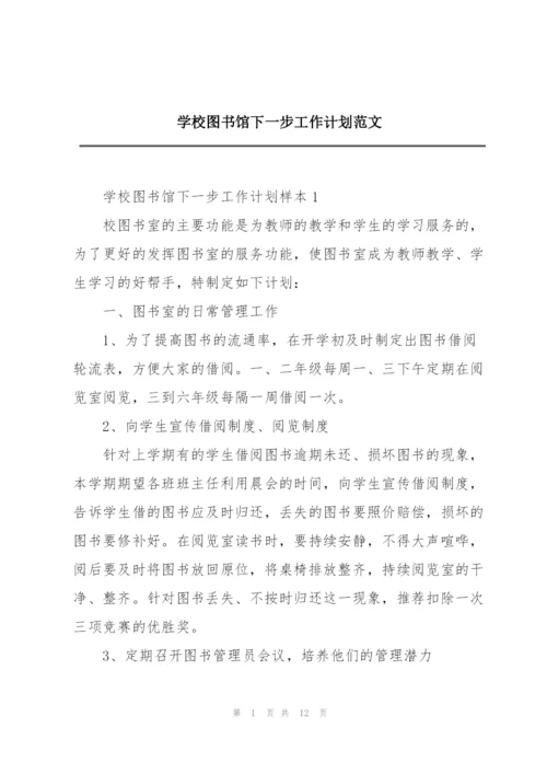 学校图书馆下一步工作计划范文.docx