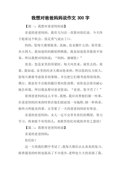 我想对爸爸妈妈说作文300字.docx