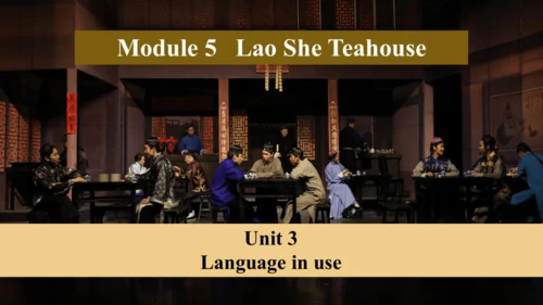 Module 5 Lao She Teahouse. Unit 3 Language in use 