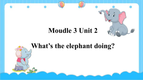 Module 3 Unit 2 What's the elephant doing 课件(共43张P