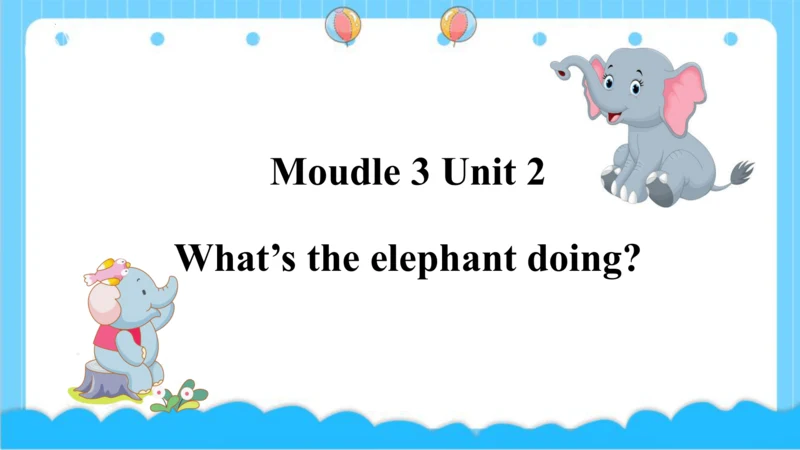 Module 3 Unit 2 What's the elephant doing 课件(共43张P