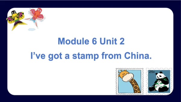 Module 6 Unit 2 I've got a stamp from China(课件)202