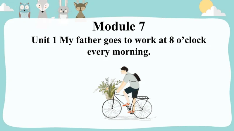 Module7 Unit 1 My father goes to work at 8 o'clock