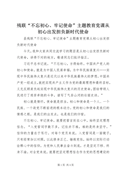 残联“不忘初心、牢记使命”主题教育党课从初心出发担负新时代使命.docx