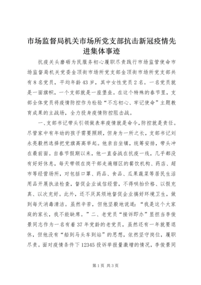 市场监督局机关市场所党支部抗击新冠疫情先进集体事迹.docx