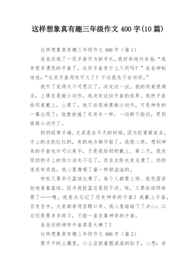 这样想象真有趣三年级作文400字(10篇).docx