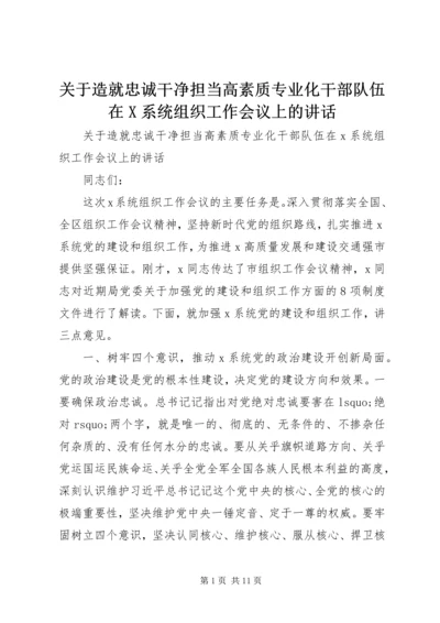 关于造就忠诚干净担当高素质专业化干部队伍在X系统组织工作会议上的讲话.docx