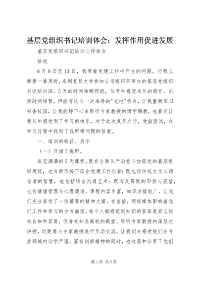 基层党组织书记培训体会：发挥作用促进发展 (4).docx