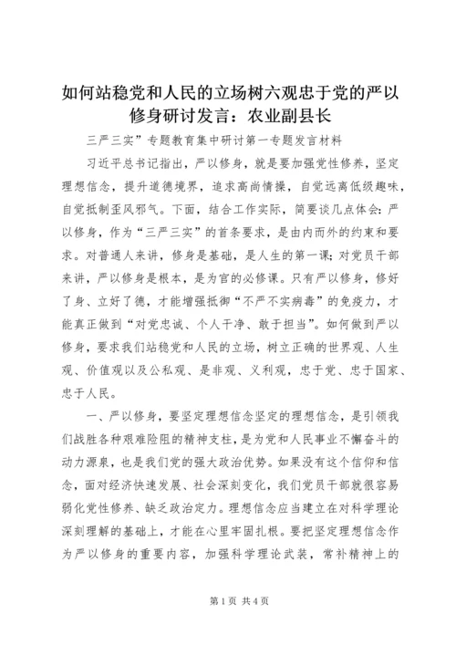 如何站稳党和人民的立场树六观忠于党的严以修身研讨发言：农业副县长.docx