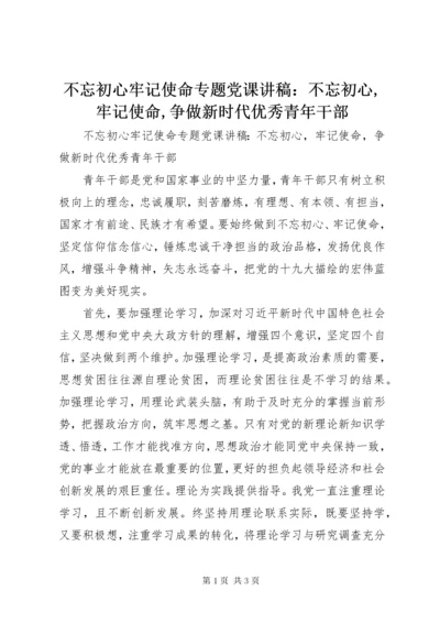 不忘初心牢记使命专题党课讲稿：不忘初心,牢记使命,争做新时代优秀青年干部.docx