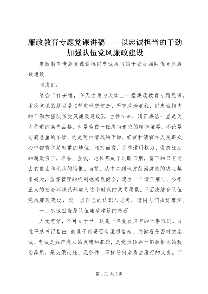 廉政教育专题党课讲稿——以忠诚担当的干劲加强队伍党风廉政建设.docx