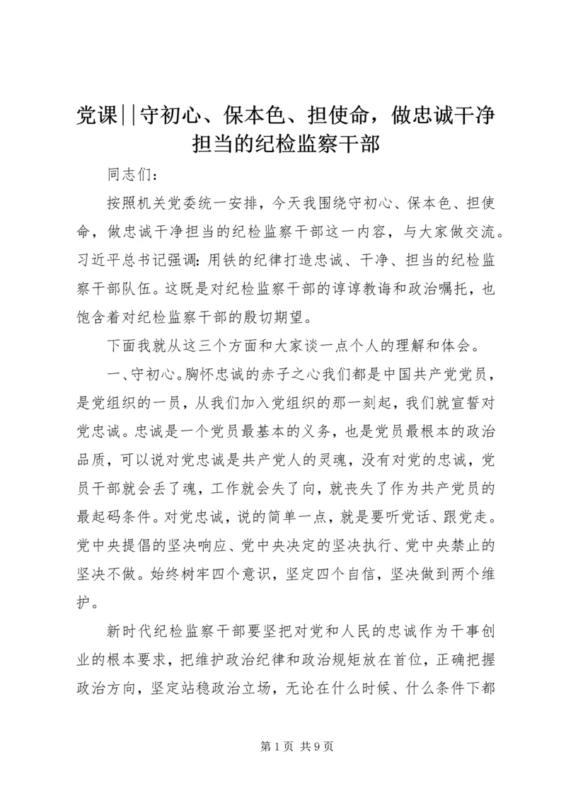 党课--守初心、保本色、担使命，做忠诚干净担当的纪检监察干部.docx