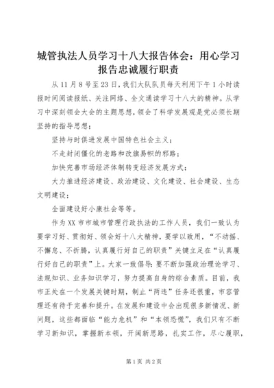 城管执法人员学习十八大报告体会：用心学习报告忠诚履行职责.docx