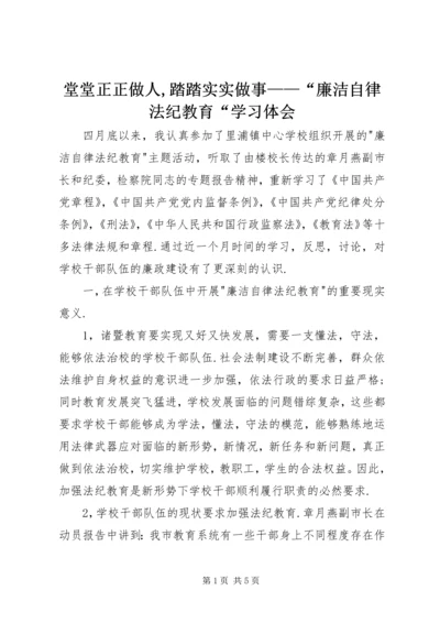 堂堂正正做人,踏踏实实做事——“廉洁自律法纪教育“学习体会.docx